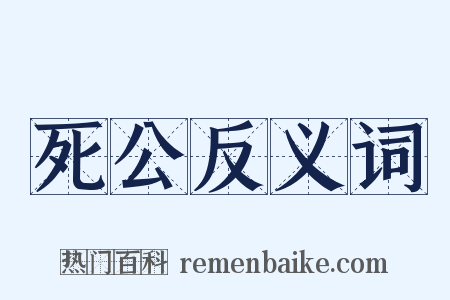 死公反义词是什么意思的图片